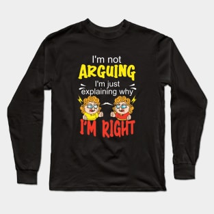 I'm not arguing, I'm just explaining why I'm right. Long Sleeve T-Shirt